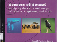 Secrets of Sound : Studying the Calls and Songs of Whales, Elephants, and Birds