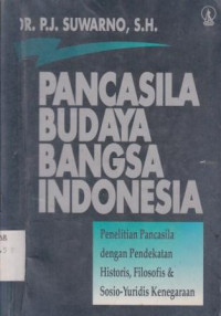 Pancasila Budaya Bangsa Indonesia : Penelitian Pancasila Dengan Pendekatan Historis, Filosofis & Sosio-Yuridis Kenegaraan