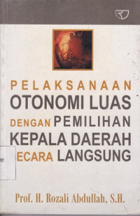 Pelaksanaan Otonomi Luas Dengan Pemilihan Kepala Daerah Secara Langsung