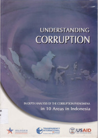 Understanding Corruption : In-Depth Analysis of the Corruption Phenomena in 10 Areas in Indonesia