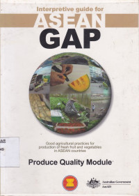 Interpretive Guide for ASEAN GAP, Produce Quality Module : Good agricultural practice for production of fresh fruit and vegetables in ASEAN Countries