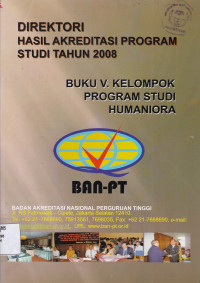 Direktori Hasil Akreditasi Program Studi Tahun 2008 Buku V. Kelompok Program Studi Humaniora