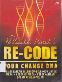Re-Code Your Change DNA : Membebaskan Belenggu-Belenggu untuk Meraih Keberanian dan Keberhasilan Dalam Pembaharuan