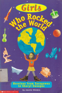Girls Who Rocked the World : Heroines from Sacagawea to Sheryl Swoopes