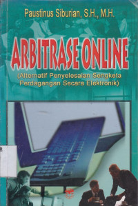 Arbitrase Online : alternatif penyelesaian sengketa perdagangan secara elektronik