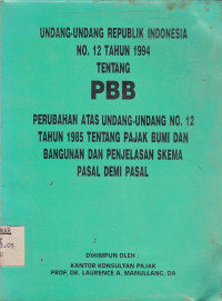 Undang-Undang Republik Indonesia No. 12 Tahun 1994 Tentang PBB Perubahan Atas Undang-Undang No. 12 Tahun 1985 Tentang Pajak Bumi dan Penjelasan Skema Pasal Demi Pasal