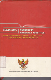 Cetak Biru Membangun Mahkamah Konstitusi Sebagai Institusi Peradilan Konstitusi yang Modern dan Terpercaya