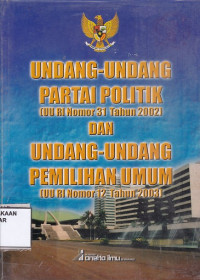 Undang-Undang Partai Politik (UU RI Nomor 31 Tahun 2002) dan Undang-Undang Pemilihan Umum (UU RI Nomor 12 Tahun 2003)