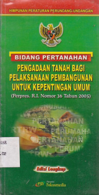 Himpunan Peraturan Perundang-Undangan Bidang Pertanahan : Pengadaan Tanah Bagi Pelaksanaan Pembangunan Untuk Kepentingan Umum (Perpres RI Nomor 36 Tahun 2005)