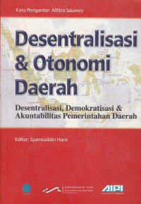 Desentralisasi & Otonomi Daerah : Desentralisasi, Demokratisasi & Akuntabilitas Pemerintahan Daerah