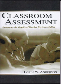 Classroom Assessment : Enchancing the Quality of Teacher Decision Making