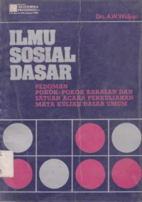 Ilmu Sosial Dasar ; Pedoman Pokok-Pokok Bahasan Dan Satuan Acara Perkuliahan Mata Kuliah Dasar Umum