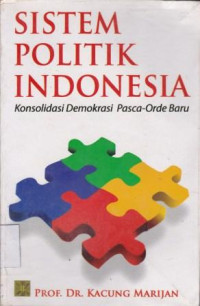 Sistem Politik Indonesia : Konsolidasi, Demokrasi Pasca-Orde Baru